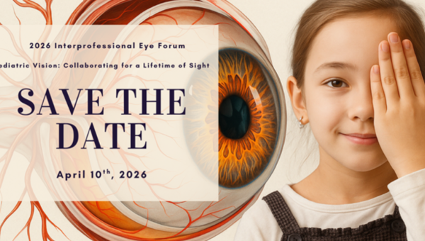 interprofessional eye forum / pediatric vision: Collaborating for a lifetime of sight. Save the date April 10, 2026 at RBC Place London.